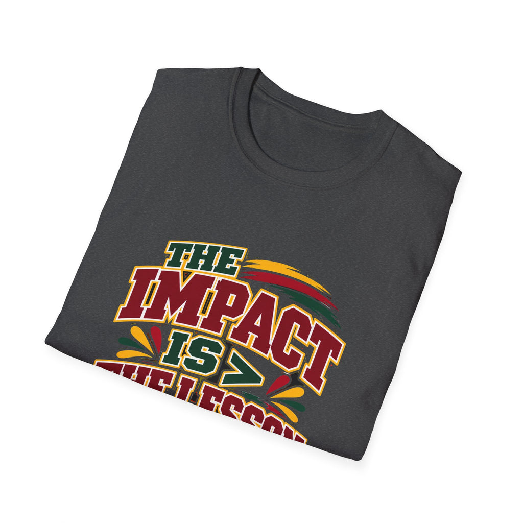The Impact Is Greater Than the Lesson T-Shirt | STRICTLY POSITIVITY - Strictly Positivity