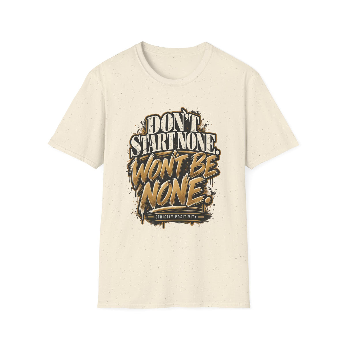 Don't Start None. Won't Be None. | Unfiltered Graphic Tee - Strictly Positivity