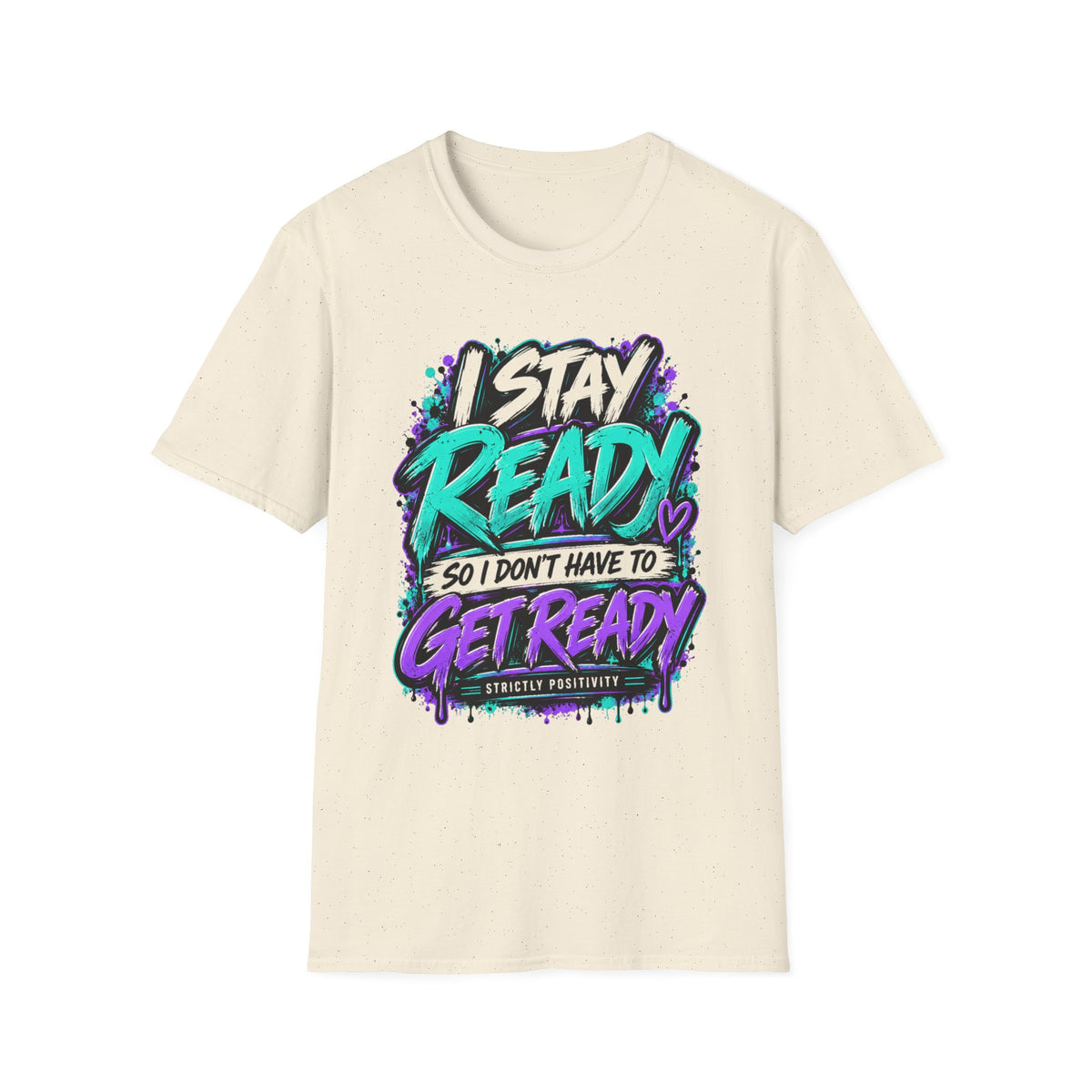 I Stay Ready So I Don't Have to Get Ready | Unfiltered Graphic Tee - Strictly Positivity