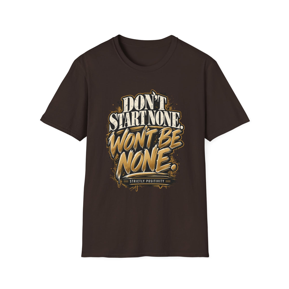 Don't Start None. Won't Be None. | Unfiltered Graphic Tee - Strictly Positivity