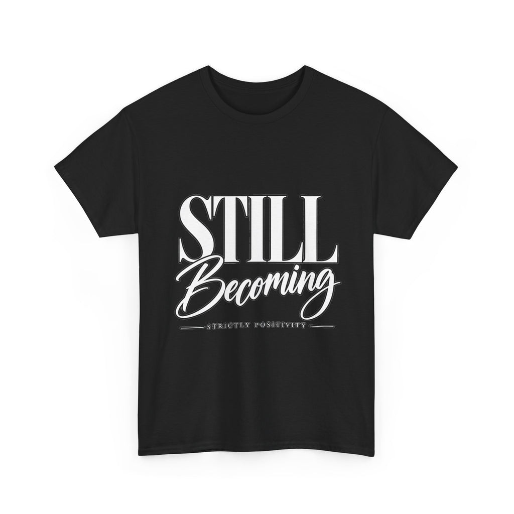 Still Becoming T-Shirt — Inspirational "Still Becoming" Graphic Tee - Strictly Positivity