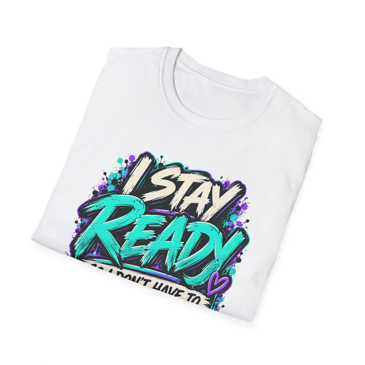 I Stay Ready So I Don't Have to Get Ready | Unfiltered Graphic Tee - Strictly Positivity