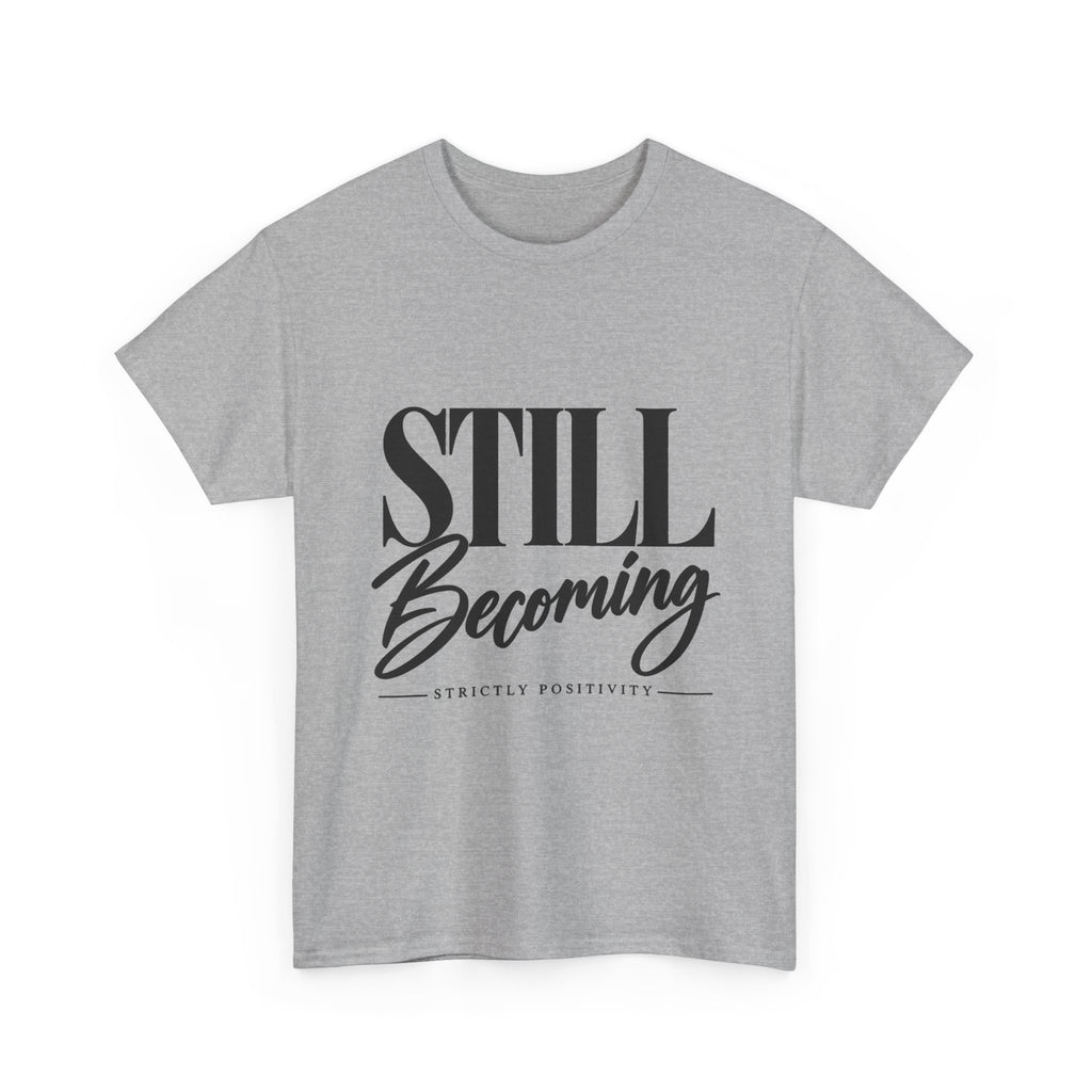 Still Becoming Tee — Inspirational Positivity T‑Shirt - Strictly Positivity