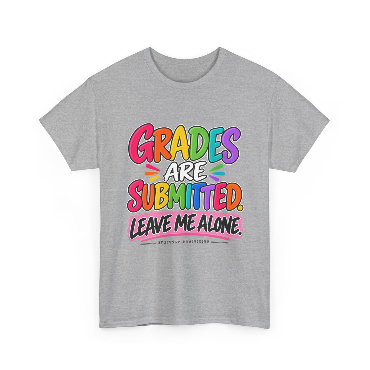Grades Are Submitted. Leave Me Alone. — Educator Shirt - Strictly Positivity