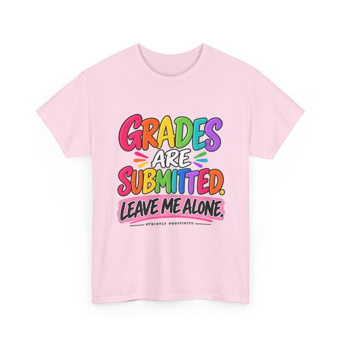 Grades Are Submitted. Leave Me Alone. — Educator Shirt - Strictly Positivity
