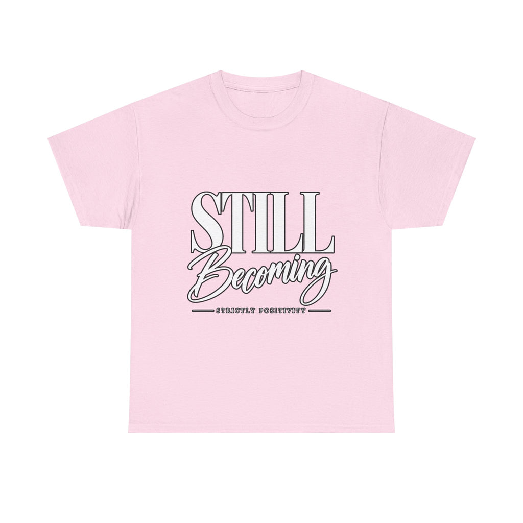 Still Becoming T-Shirt — Inspirational "Still Becoming" Graphic Tee - Strictly Positivity