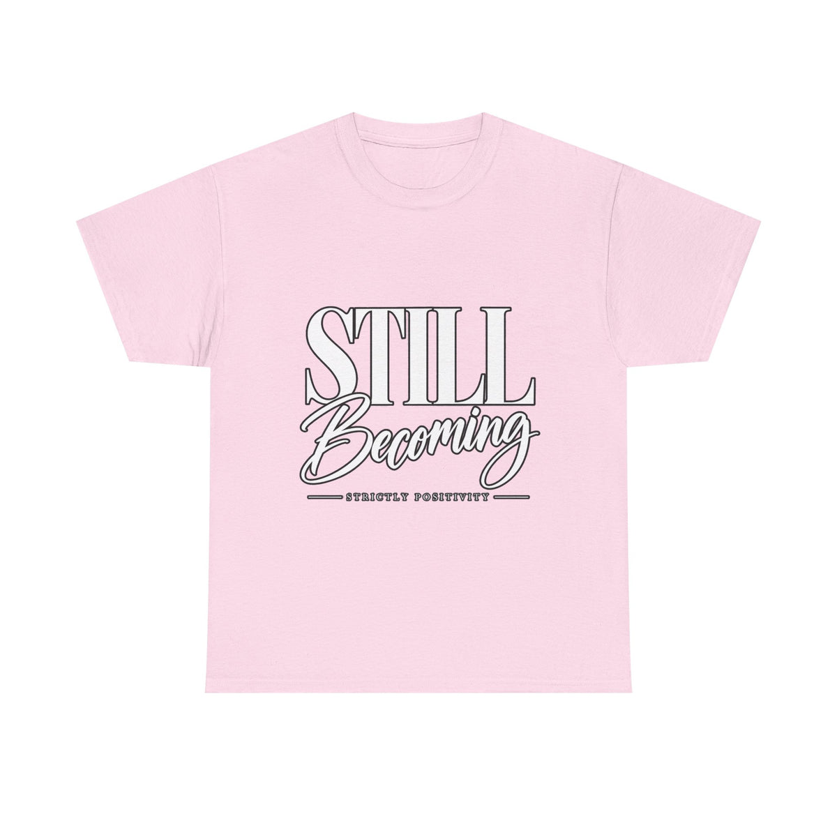 Still Becoming T-Shirt — Inspirational "Still Becoming" Graphic Tee - Strictly Positivity