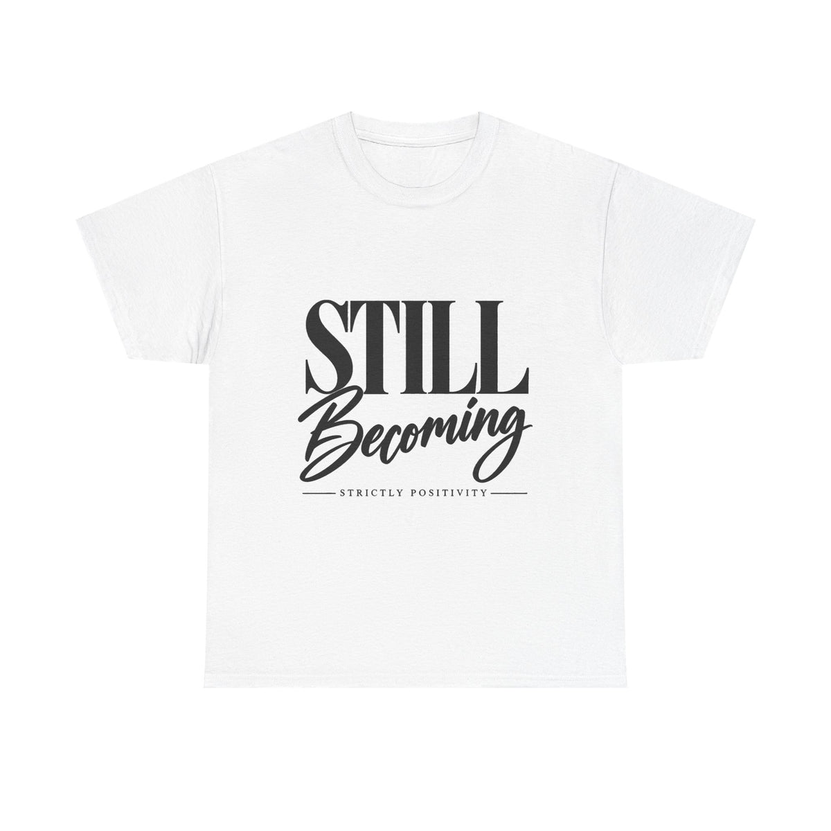 Still Becoming Tee — Inspirational Positivity T‑Shirt - Strictly Positivity