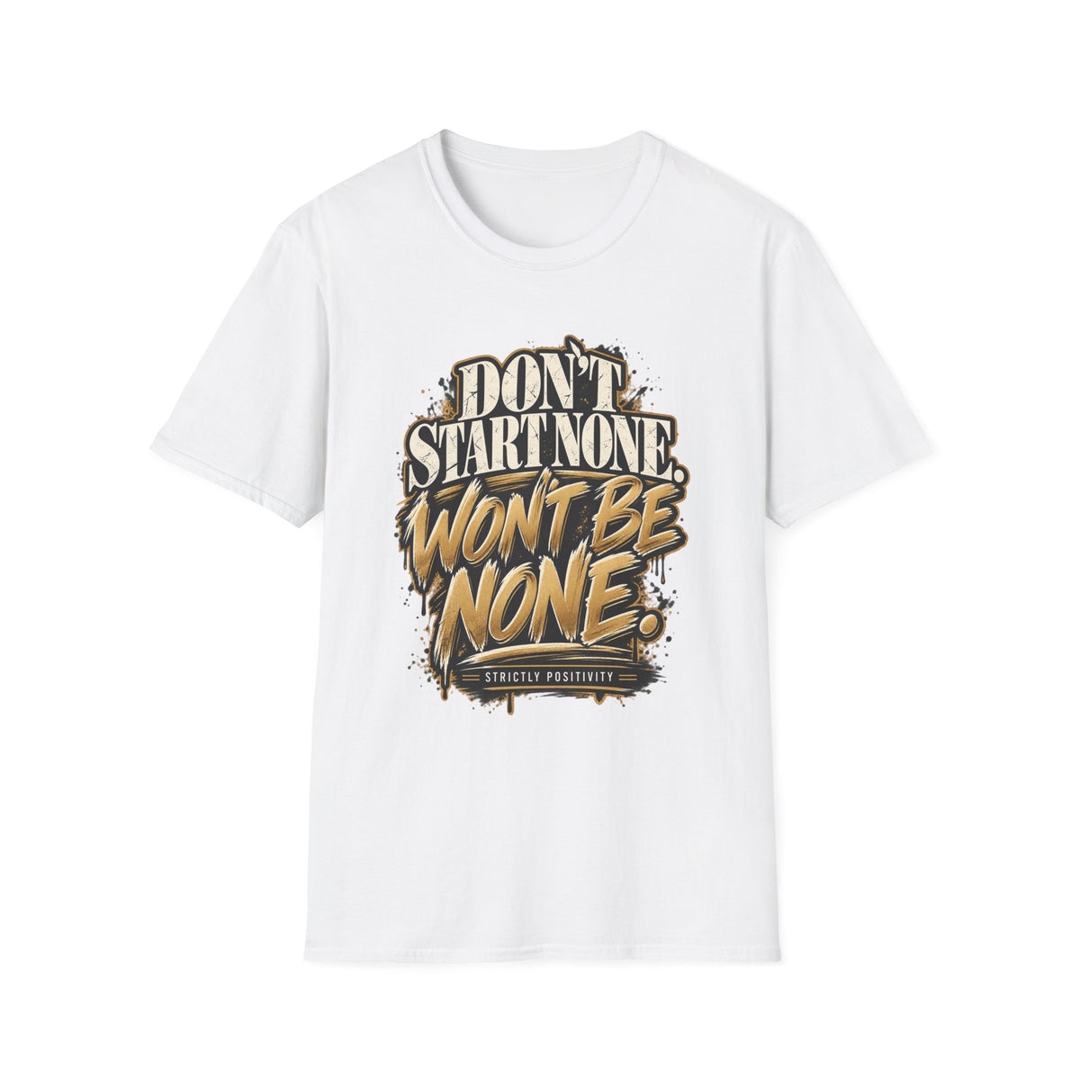 Don't Start None. Won't Be None. | Unfiltered Graphic Tee - Strictly Positivity