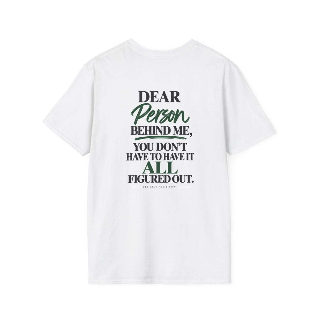 Dear Person Behind Me You Don’t Have to Have It All Figured Out T-Shirt - Strictly Positivity