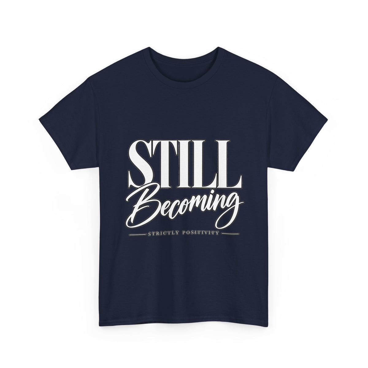 Still Becoming T-Shirt — Inspirational "Still Becoming" Graphic Tee - Strictly Positivity