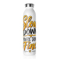 Slim Water Bottle — "Slow Down You’re Doing Fine" Sunflower Motivational Bottle - Strictly Positivity