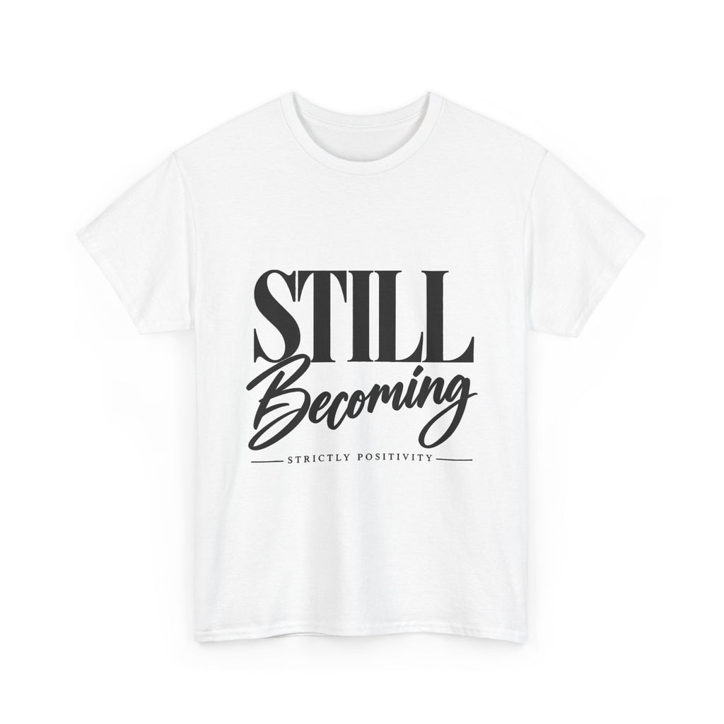Still Becoming Tee — Inspirational Positivity T‑Shirt - Strictly Positivity