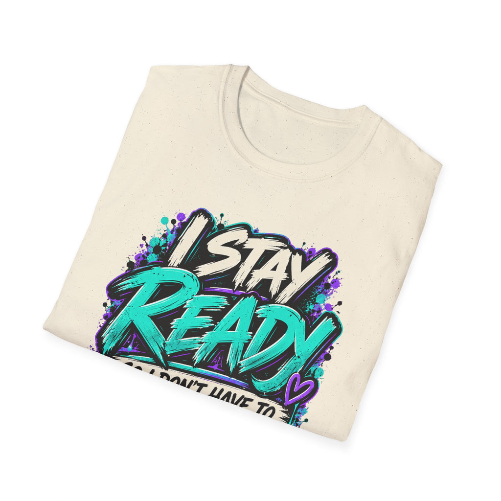 I Stay Ready So I Don't Have to Get Ready | Unfiltered Graphic Tee - Strictly Positivity
