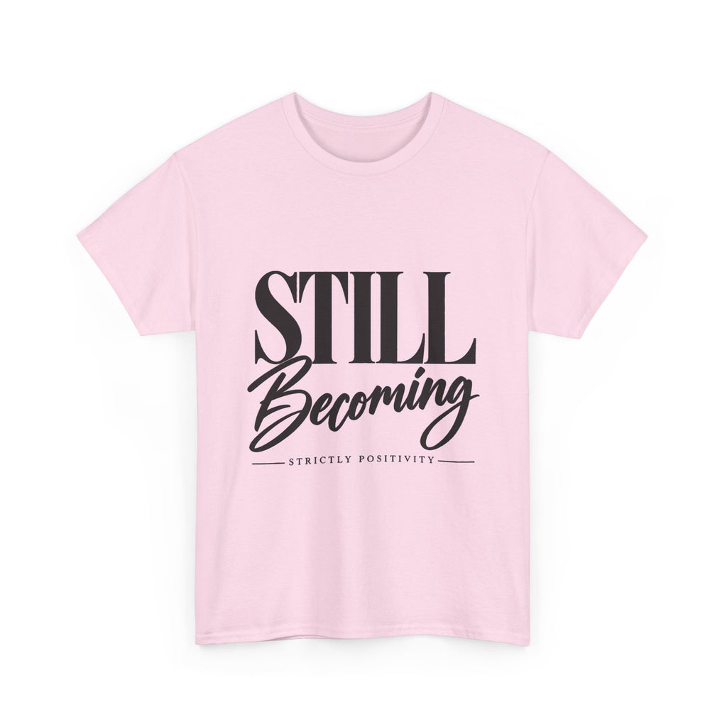 Still Becoming Tee — Inspirational Positivity T‑Shirt - Strictly Positivity
