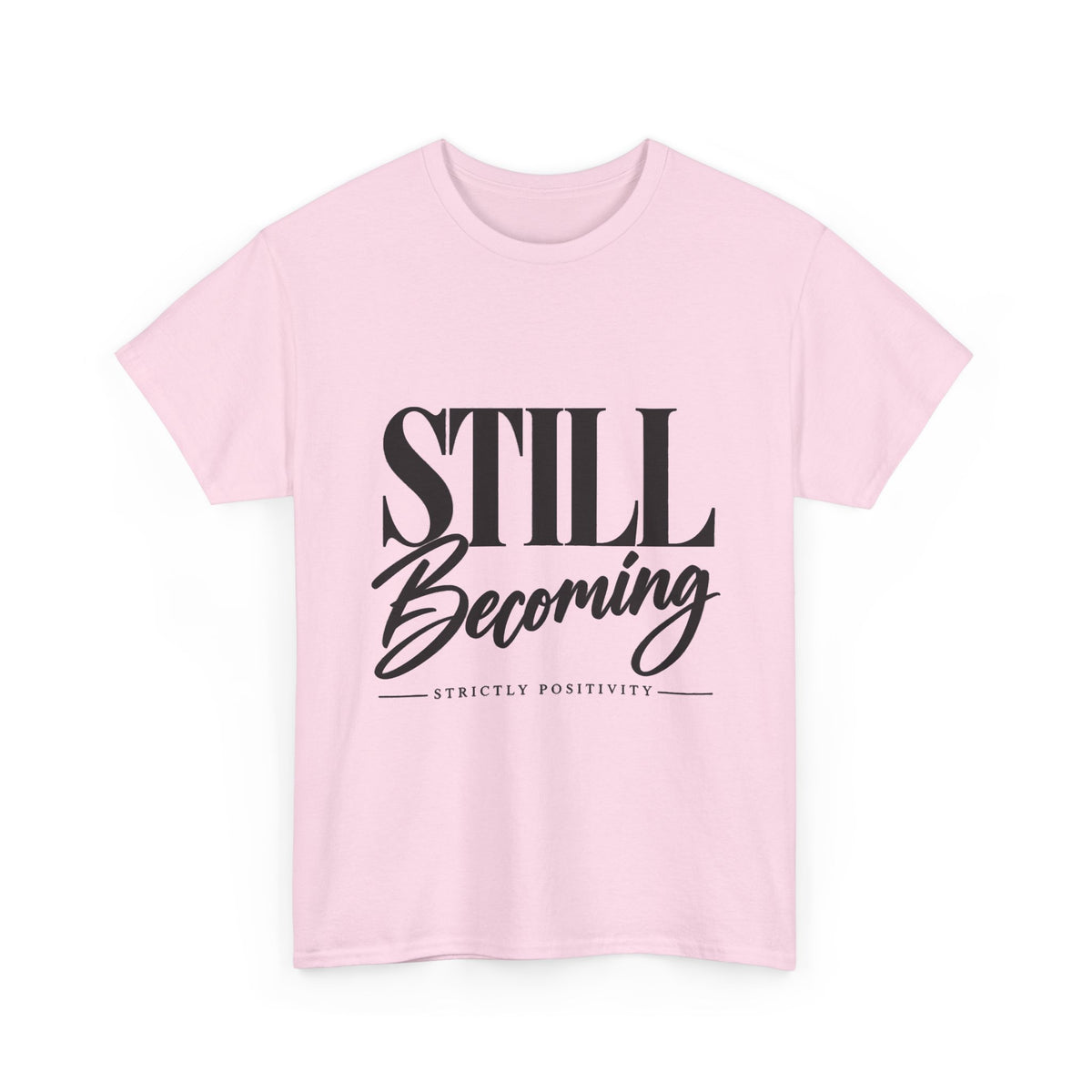 Still Becoming Tee — Inspirational Positivity T‑Shirt - Strictly Positivity