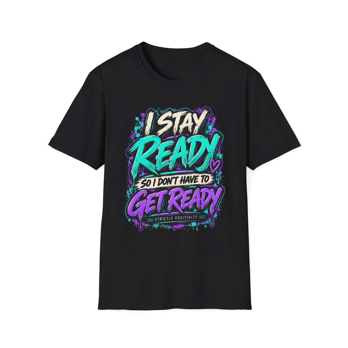 I Stay Ready So I Don't Have to Get Ready | Unfiltered Graphic Tee - Strictly Positivity
