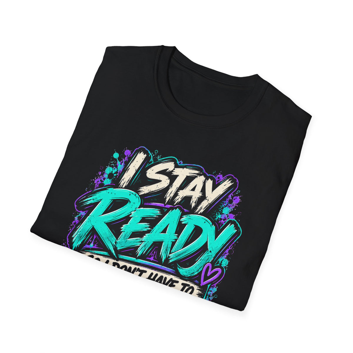 I Stay Ready So I Don't Have to Get Ready | Unfiltered Graphic Tee - Strictly Positivity