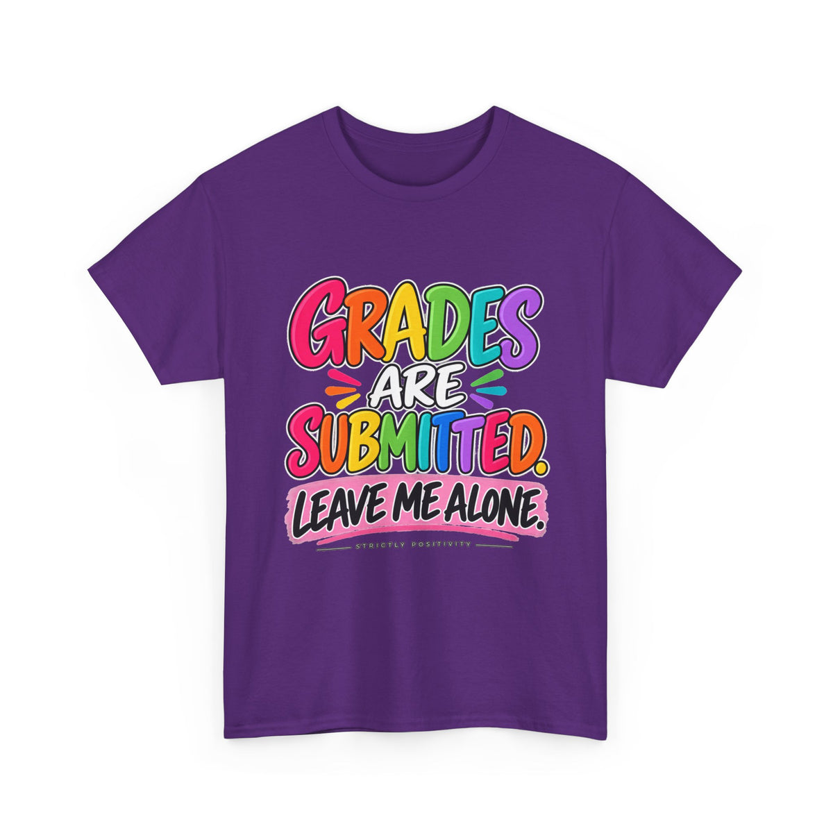 Grades Are Submitted. Leave Me Alone. — Educator Shirt - Strictly Positivity