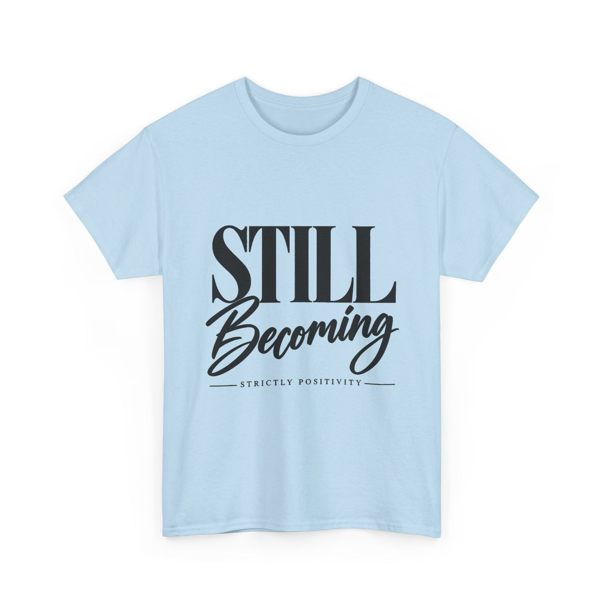 Still Becoming Tee — Inspirational Positivity T‑Shirt - Strictly Positivity