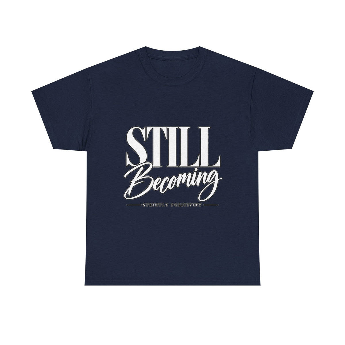 Still Becoming T-Shirt — Inspirational "Still Becoming" Graphic Tee - Strictly Positivity