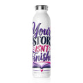 Slim Water Bottle — "Your Story Isn't Finished" Inspirational Stainless Steel Bottle - Strictly Positivity