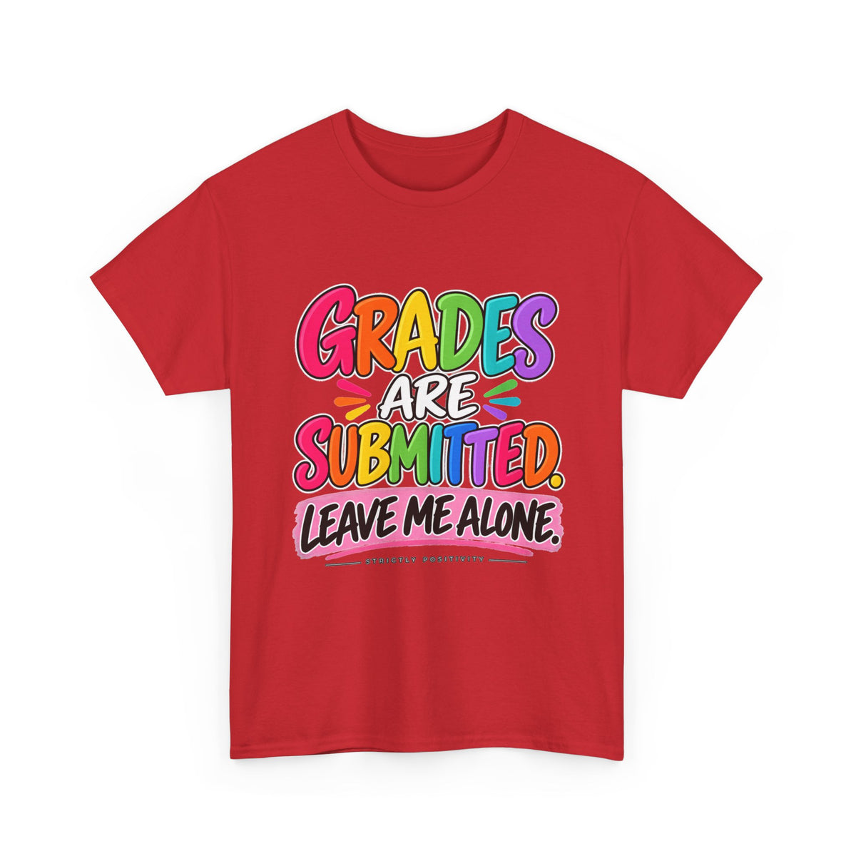 Grades Are Submitted. Leave Me Alone. — Educator Shirt - Strictly Positivity