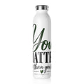 You Matter Slim Water Bottle — Inspirational Floral Motivational Bottle - Strictly Positivity