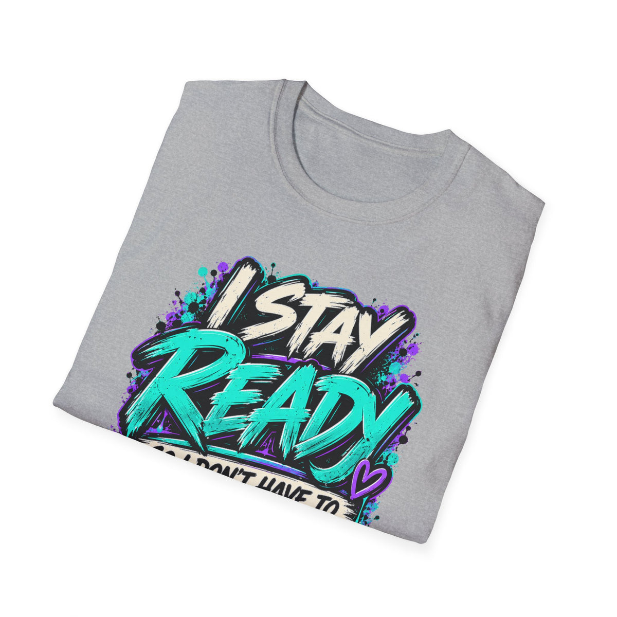 I Stay Ready So I Don't Have to Get Ready | Unfiltered Graphic Tee - Strictly Positivity