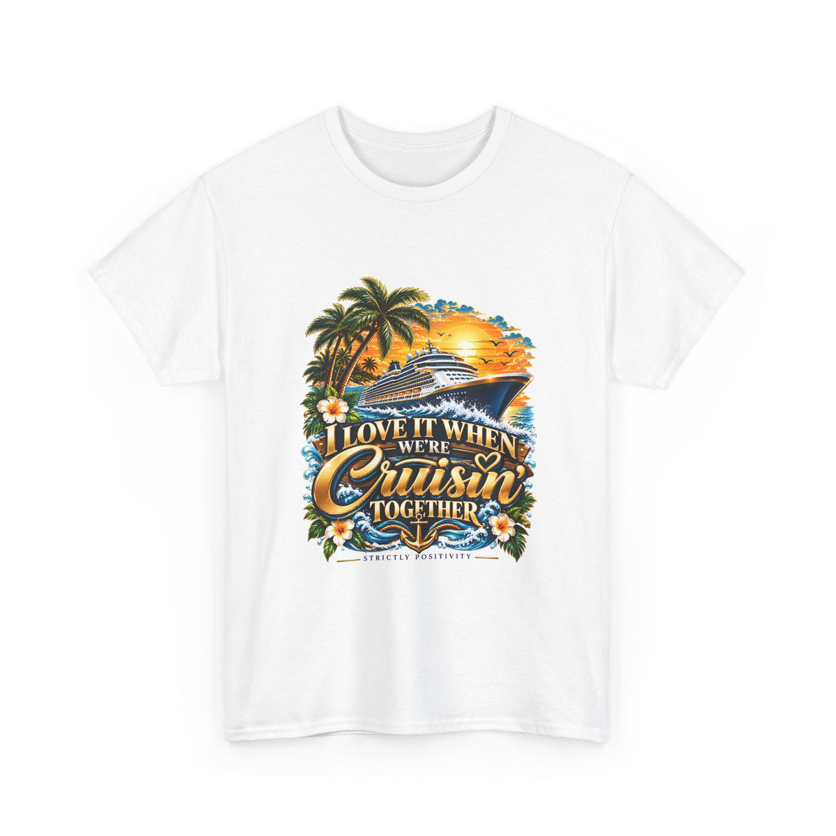 Love It When We’re Cruisin’ Together Tropical Cruise T-Shirt 2 - Strictly Positivity