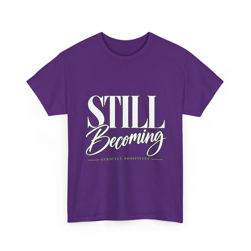 Still Becoming T-Shirt — Inspirational "Still Becoming" Graphic Tee - Strictly Positivity