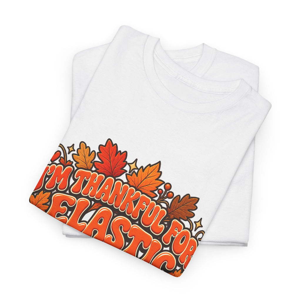 I'm Thankful for Elastic Waistbands Thanksgiving T-Shirt - Strictly Positivity