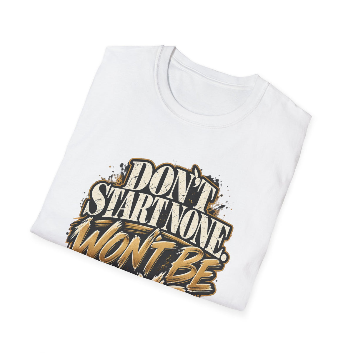 Don't Start None. Won't Be None. | Unfiltered Graphic Tee - Strictly Positivity