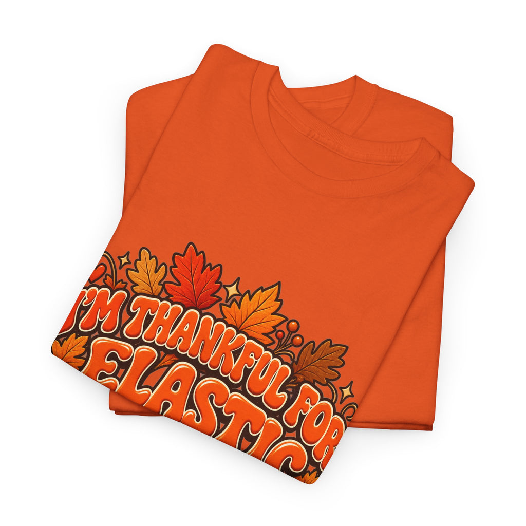 I'm Thankful for Elastic Waistbands Thanksgiving T-Shirt - Strictly Positivity