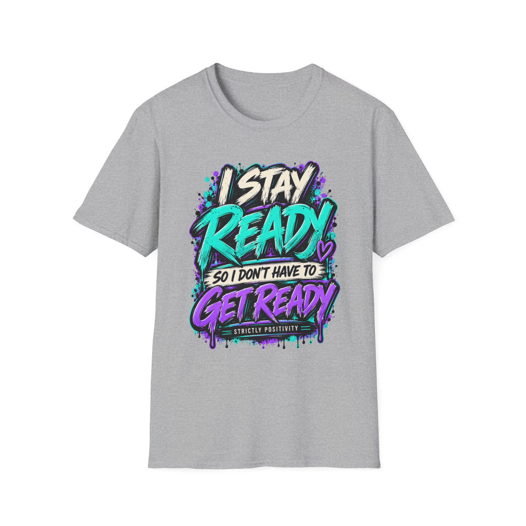 I Stay Ready So I Don't Have to Get Ready | Unfiltered Graphic Tee - Strictly Positivity