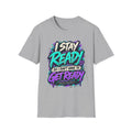 I Stay Ready So I Don't Have to Get Ready | Unfiltered Graphic Tee - Strictly Positivity