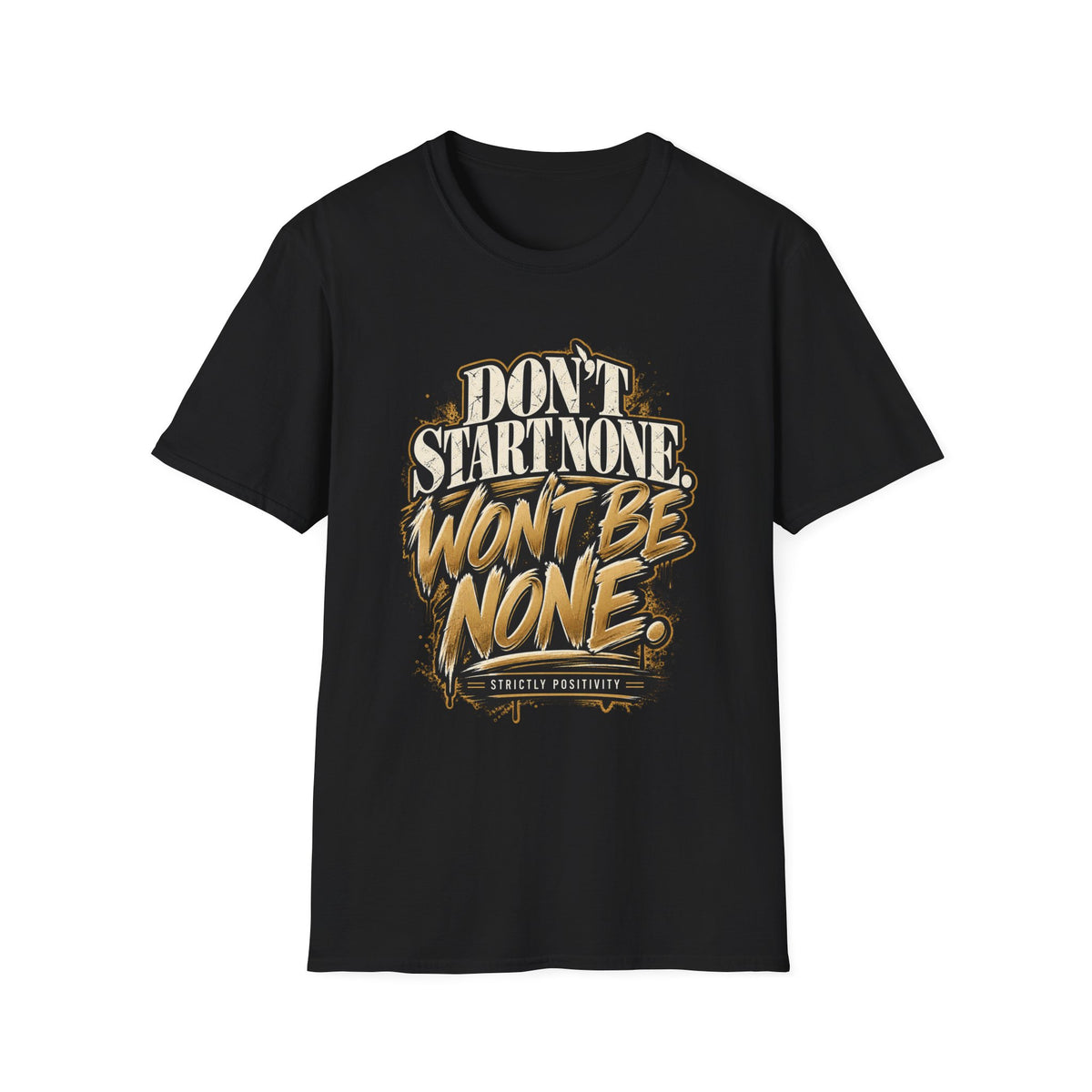 Don't Start None. Won't Be None. | Unfiltered Graphic Tee - Strictly Positivity