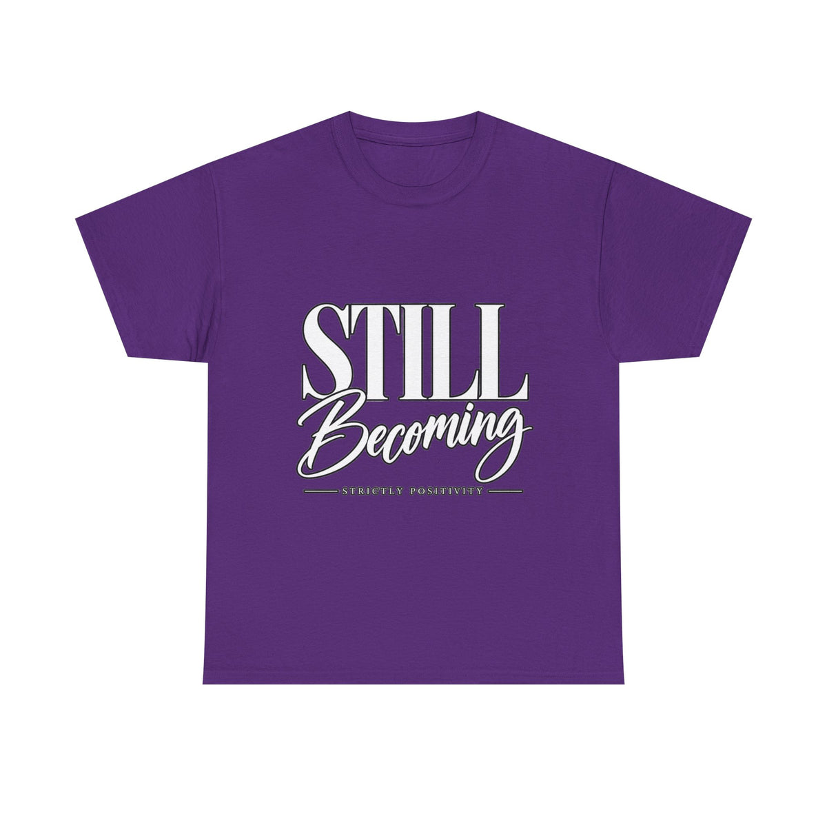Still Becoming T-Shirt — Inspirational "Still Becoming" Graphic Tee - Strictly Positivity