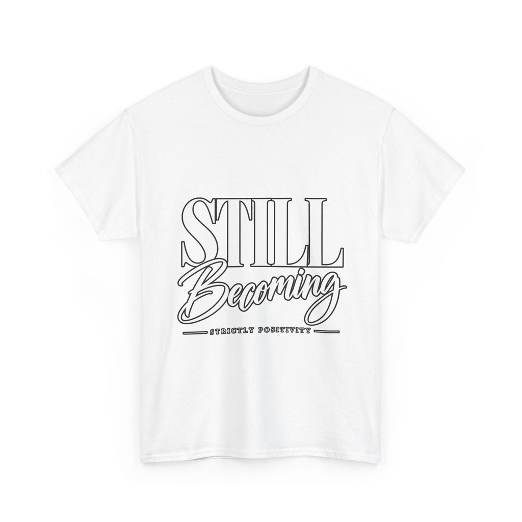 Still Becoming T-Shirt — Inspirational "Still Becoming" Graphic Tee - Strictly Positivity