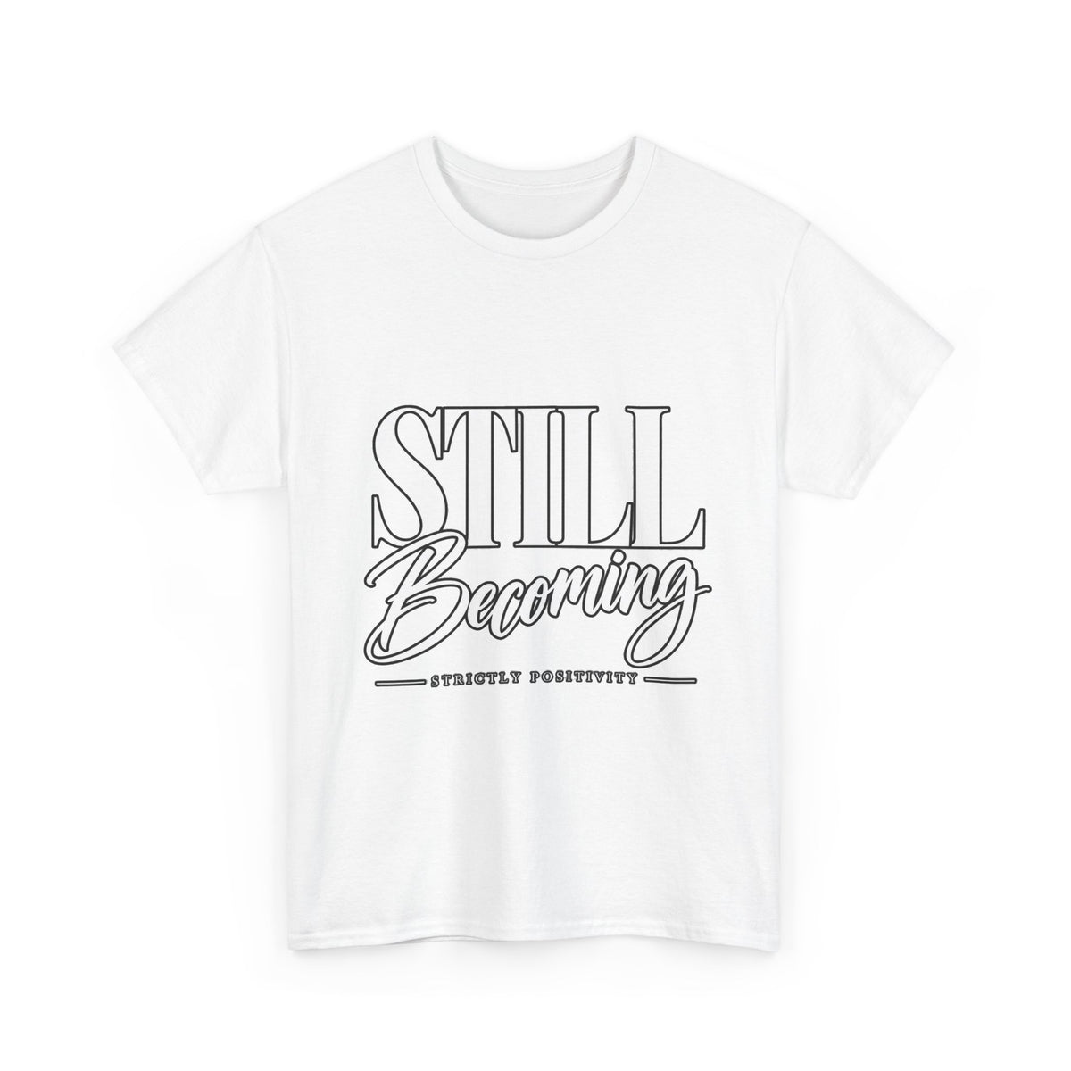 Still Becoming T-Shirt — Inspirational "Still Becoming" Graphic Tee - Strictly Positivity