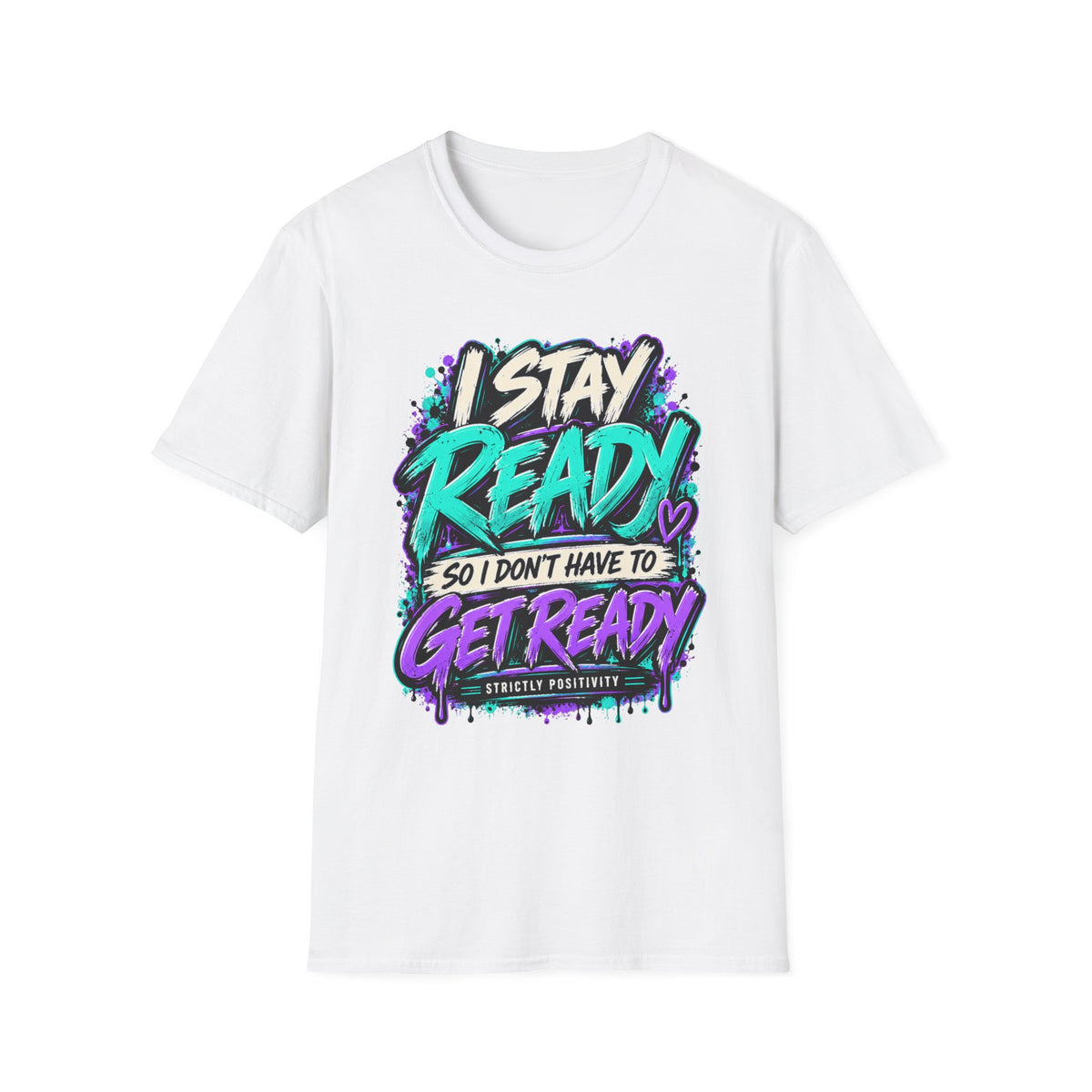 I Stay Ready So I Don't Have to Get Ready | Unfiltered Graphic Tee - Strictly Positivity