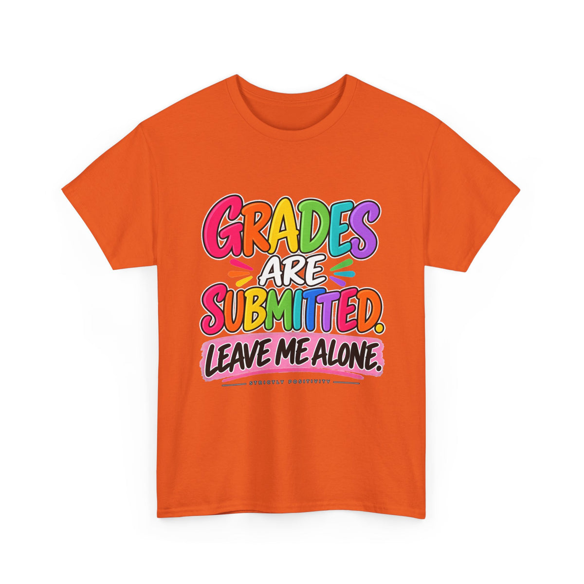 Grades Are Submitted. Leave Me Alone. — Educator Shirt - Strictly Positivity