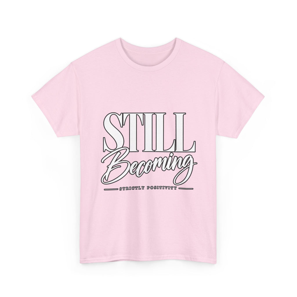 Still Becoming T-Shirt — Inspirational "Still Becoming" Graphic Tee - Strictly Positivity