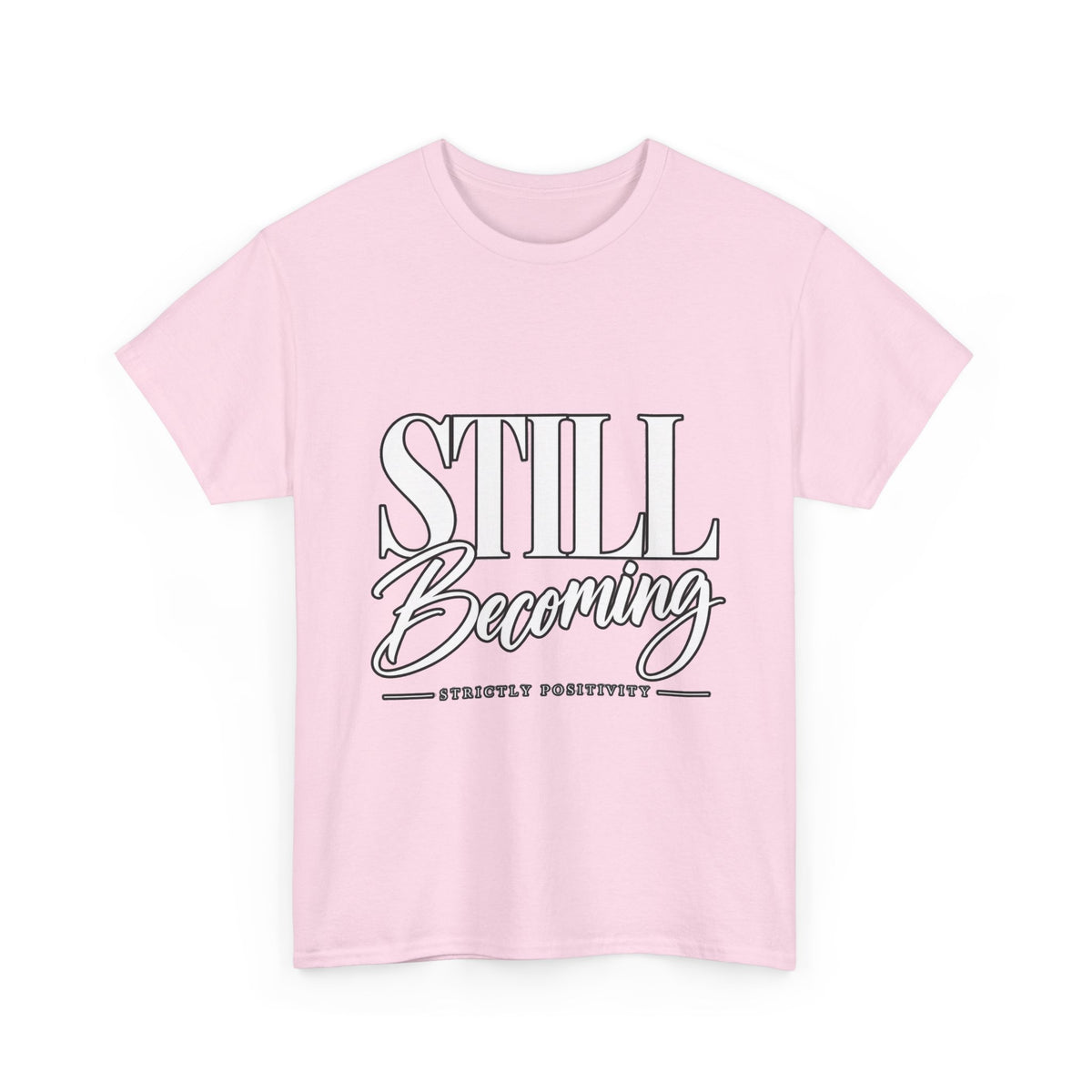 Still Becoming T-Shirt — Inspirational "Still Becoming" Graphic Tee - Strictly Positivity