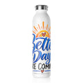 Slim Water Bottle — “Better Days Are Coming” Inspirational Stainless Steel Bottle - Strictly Positivity