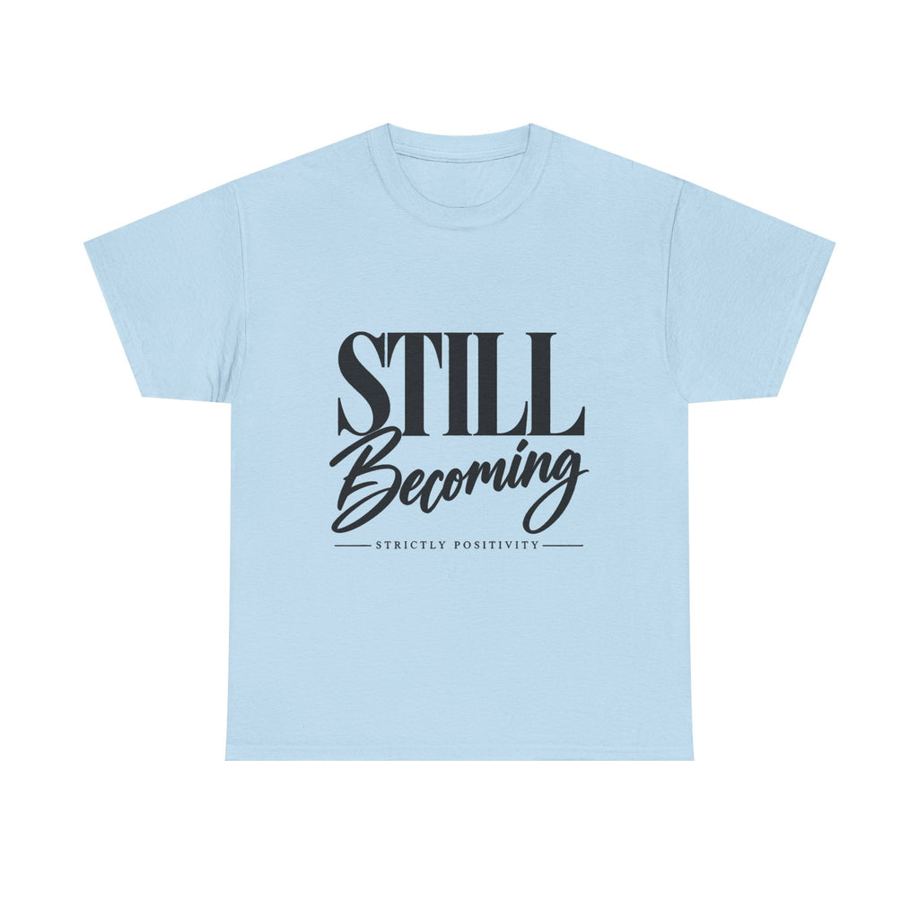 Still Becoming Tee — Inspirational Positivity T‑Shirt - Strictly Positivity
